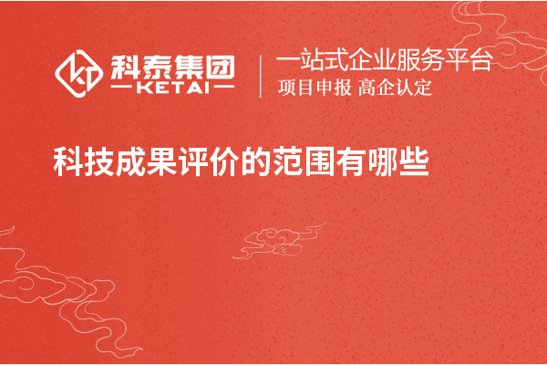 <a href=http://www.1ys1w.cn/video/4773.html target=_blank class=infotextkey>科技成果评价</a>的范围有哪些