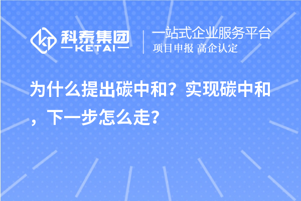 为什么提出碳中和？实现碳中和，下一步怎么走？