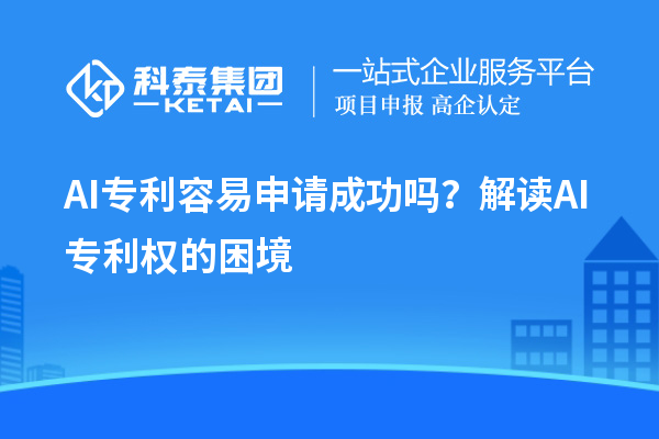 AI专利容易申请成功吗？解读AI专利权的困境