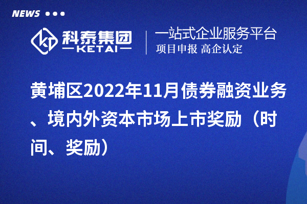 黄埔区2022年11月债券融资业务、境内外资本市场上市奖励（时间、奖励）