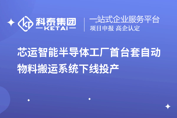 芯运智能半导体工厂<a href=http://www.1ys1w.cn/stt/ target=_blank class=infotextkey>首台套</a>自动物料搬运系统下线投产