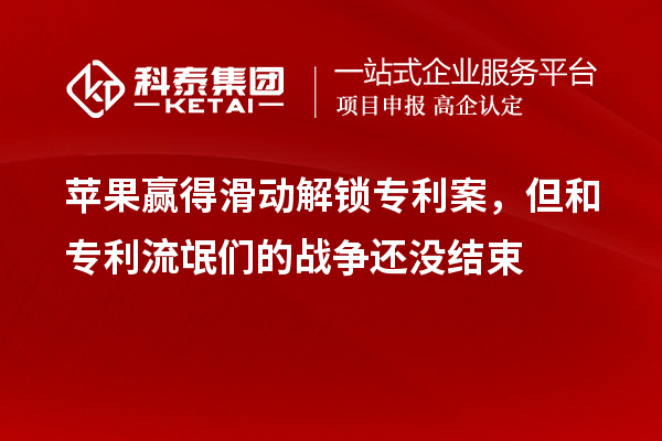 苹果赢得滑动解锁专利案，但和专利流氓们的战争还没结束