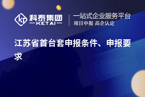 江苏省首台套申报条件、申报要求