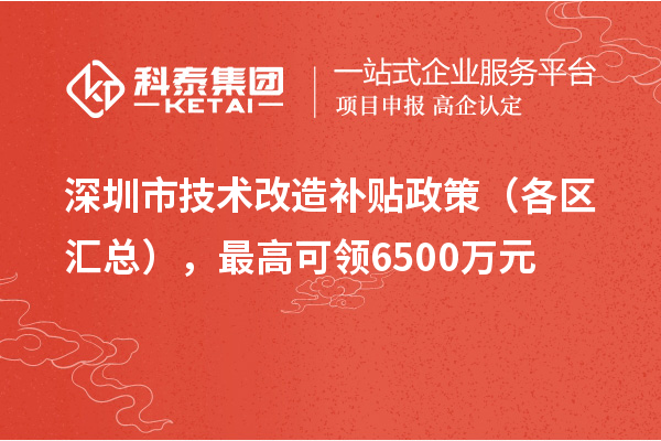 深圳市技术改造补贴政策（各区汇总），最高可领6500万元