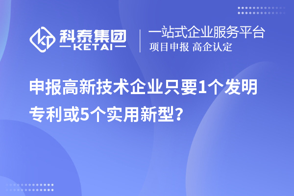 申报高新技术企业只要  1个发明专利或5个实用新型？