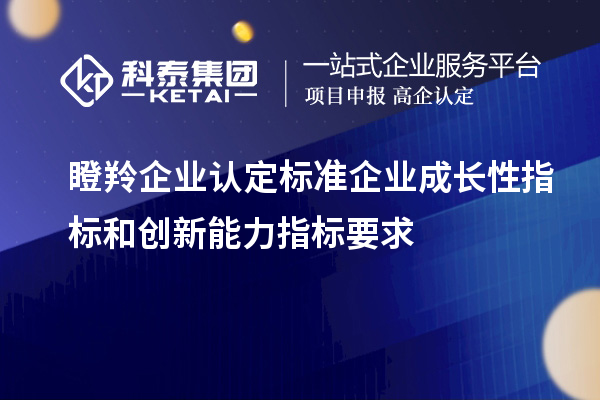 <a href=http://www.1ys1w.cn/fuwu/dengling.html target=_blank class=infotextkey>瞪羚企业认定</a>标准企业成长性指标和创新能力指标要求