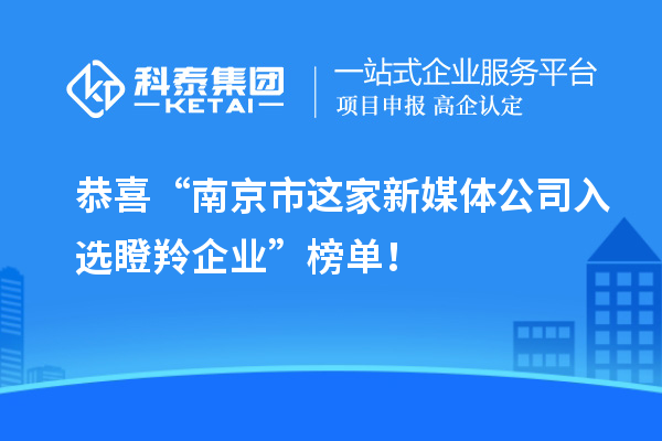 恭喜“南京市这家新媒体公司入选瞪羚企业”榜单！
