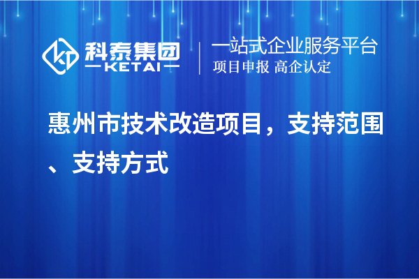 惠州市技术改造项目，支持范围、支持方式