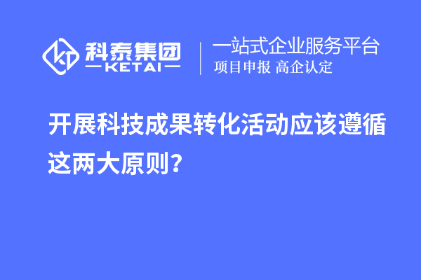 开展科技成果转化活动应该遵循这两大原则？