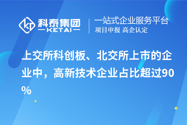 上交所科创板、北交所上市的企业中，高新技术企业占比超过90%