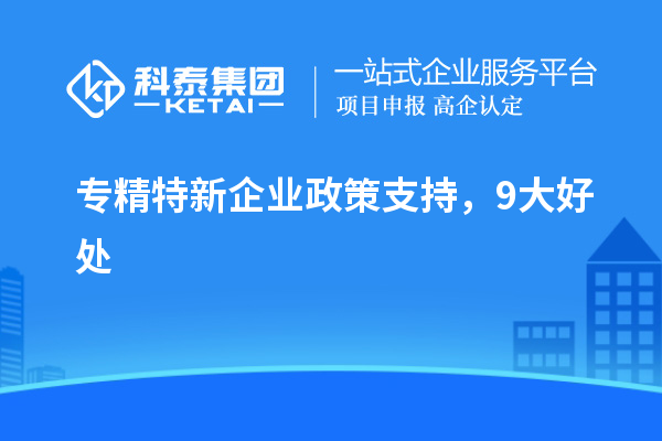 专精特新企业政策支持，9大好处