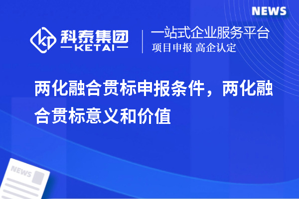 两化融合贯标申报条件，两化融合贯标意义和价值