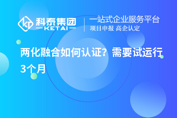 两化融合如何认证？需要试运行3个月