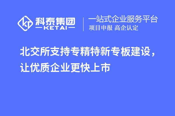 北交所支持专精特新专板建设，让优质企业更快上市