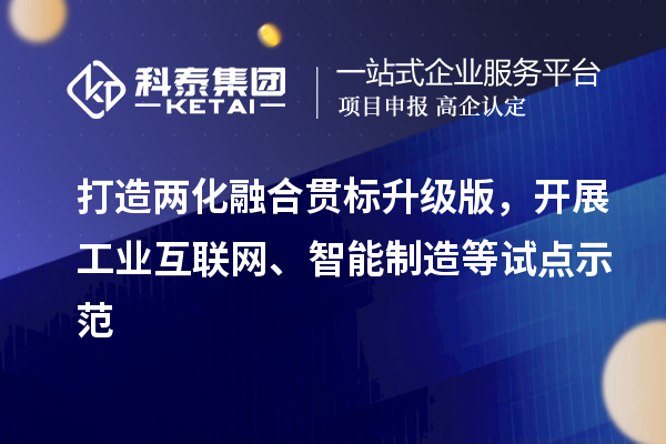 打造两化融合贯标升级版，开展工业互联网、智能制造等试点示范