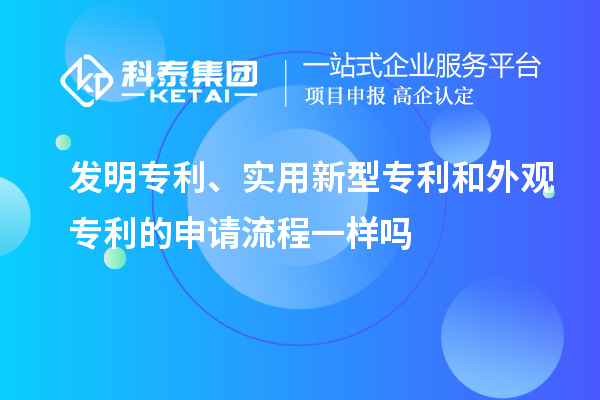 发明专利、实用新型专利和外观专利的申请流程一样吗