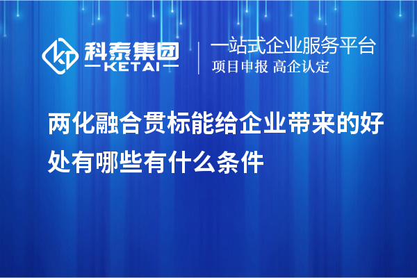 两化融合贯标能给企业带来的好处有哪些有什么条件