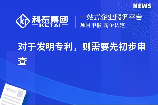 对于发明专利，则需要先初步审查