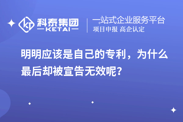 明明应该是自己的专利，为什么最后却被宣告无效呢？