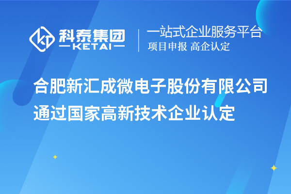 合肥新汇成微电子股份有限公司通过国家<a href=http://www.1ys1w.cn target=_blank class=infotextkey>高新技术企业认定</a>