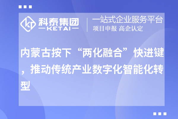 内蒙古按下“两化融合”快进键，推动传统产业数字化智能化转型