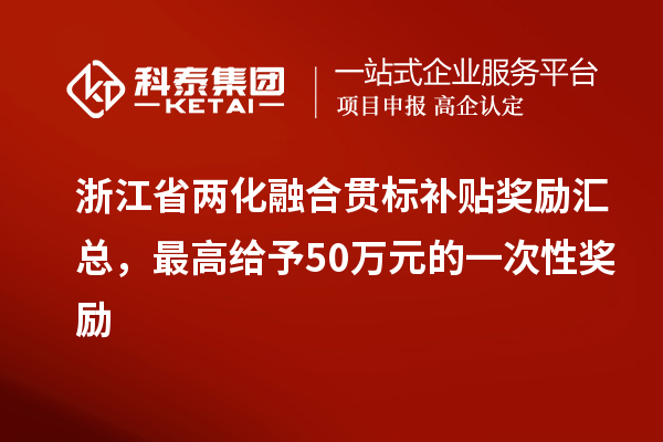浙江省两化融合贯标补贴奖励汇总，最高给予50万元的一次性奖励