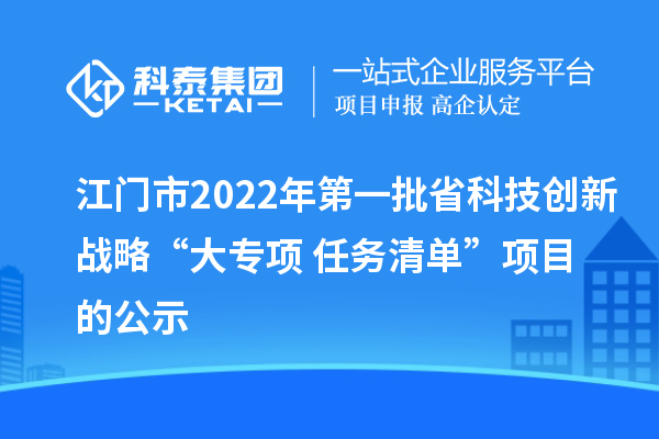 江门市2022年第一批省科技创新战略“大专项+任务清单”项目的公示