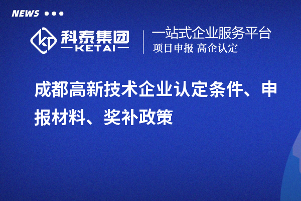 成都高新技术企业认定条件、申报材料、奖补政策