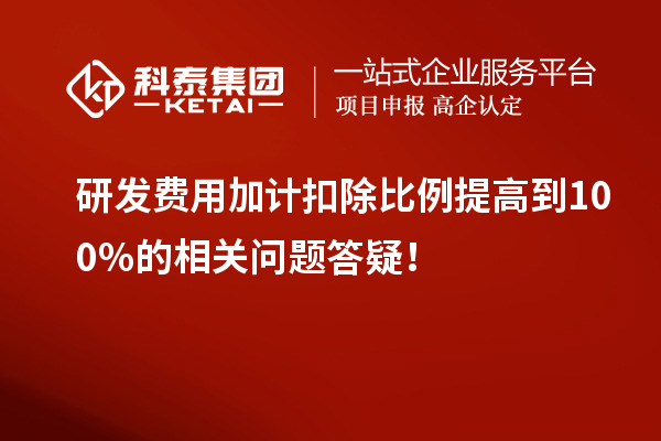 研发费用加计扣除比例提高到100%的相关问题答疑！