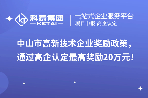 中山市高新技术企业奖励政策，通过高企认定最高奖励20万元！