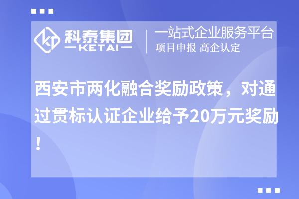 西安市两化融合奖励政策，对通过贯标认证企业给予20万元奖励！