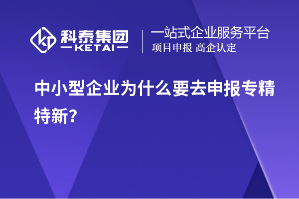 中小型企业为什么要去申报专精特新？