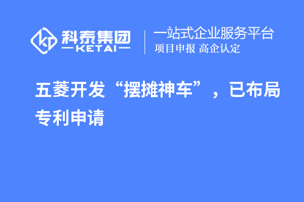 五菱开发“摆摊神车”，已布局专利申请