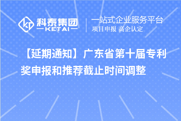 【延期通知】广东省第十届专利奖申报和推荐截止时间调整