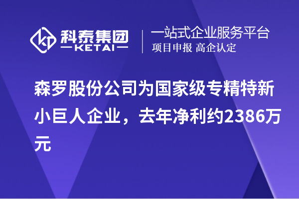 森罗股份公司为国家级专精特新小巨人企业，去年净利约2386万元