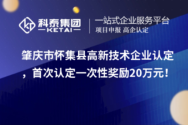 肇庆市怀集县高新技术企业认定，首次认定一次性奖励20万元！