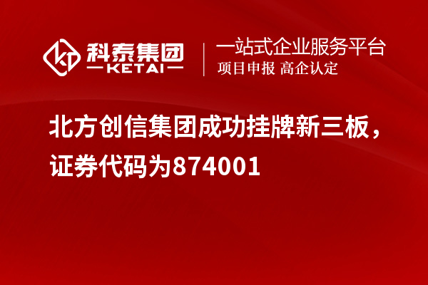 北方创信集团成功挂牌新三板，证券代码为874001