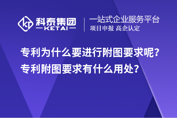 专利为什么要进行附图要求呢？专利附图要求有什么用处？
