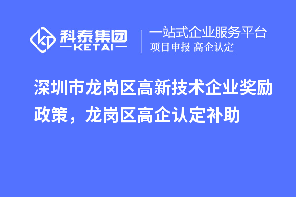 深圳市龙岗区高新技术企业奖励政策，龙岗区高企认定补助