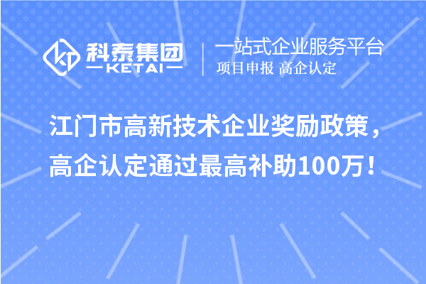 江门市高新技术企业奖励政策，高企认定通过最高补助100万！