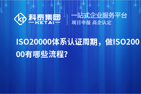 ISO20000体系认证周期，做ISO20000有哪些流程？