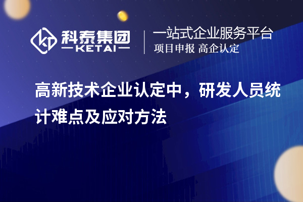 <a href=http://www.1ys1w.cn target=_blank class=infotextkey>高新技术企业认定</a>中，研发人员统计难点及应对方法