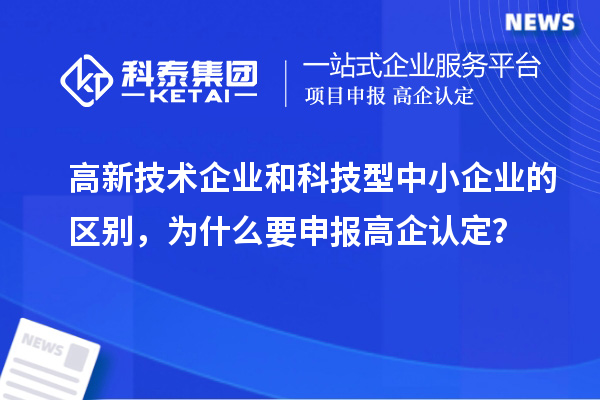 高新技术企业和科技型中小企业的区别，为什么要申报高企认定？