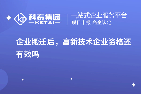 企业搬迁后，高新技术企业资格还有效吗