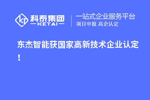 东杰智能获国家<a href=http://www.1ys1w.cn target=_blank class=infotextkey>高新技术企业认定</a>！
