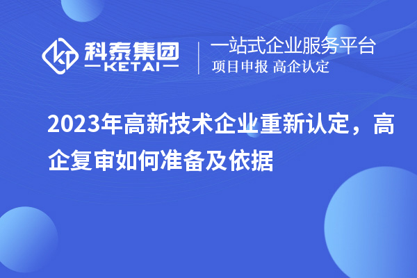 2023年高新技术企业重新认定，高企复审如何准备及依据