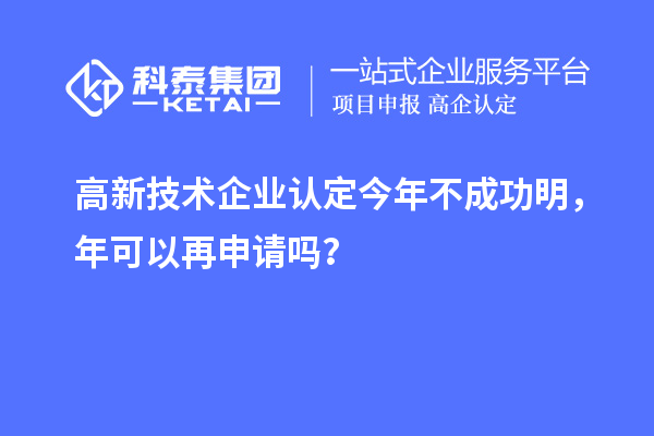 <a href=http://www.1ys1w.cn target=_blank class=infotextkey>高新技术企业认定</a>今年不成功明，年可以再申请吗？