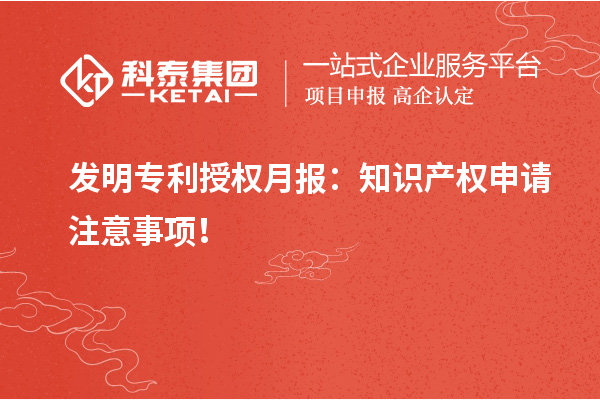 发明专利授权月报：知识产权申请注意事项！