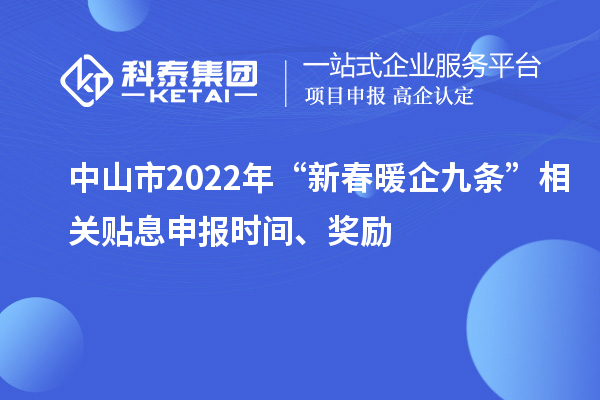中山市2022年“新春暖企九条”相关贴息申报时间、奖励