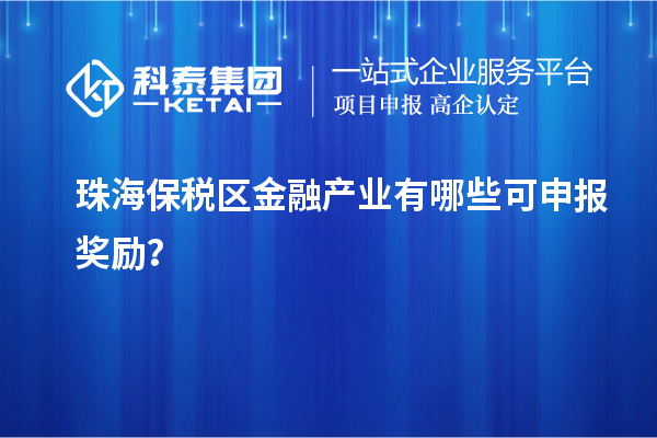珠海保税区金融产业有哪些可申报奖励？